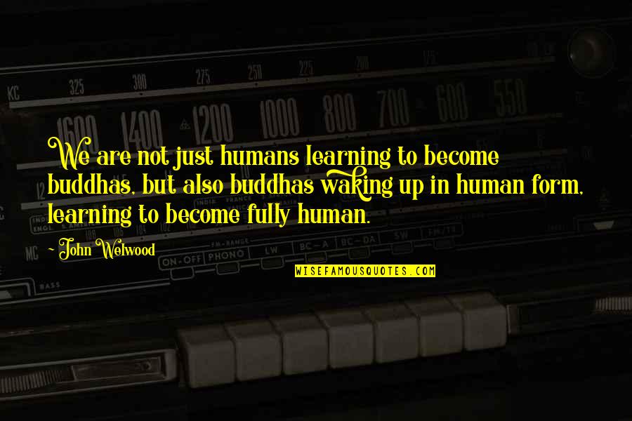 Not Waking Up Quotes By John Welwood: We are not just humans learning to become