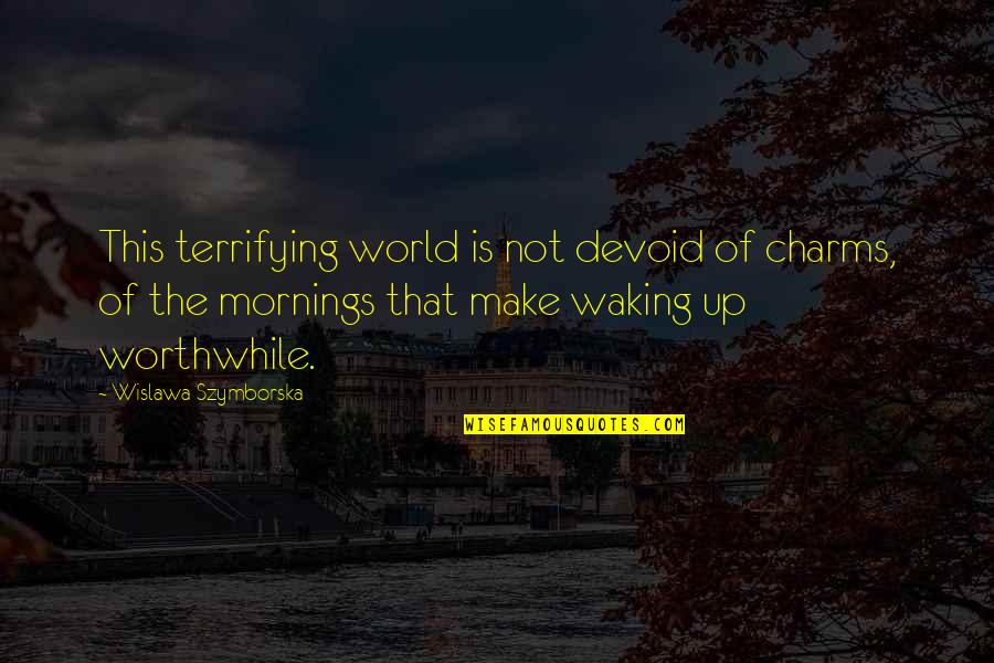 Not Waking Up Quotes By Wislawa Szymborska: This terrifying world is not devoid of charms, Not Waking Up Quotes By Wislawa Szymborska: This terrifying world is not devoid of charms,