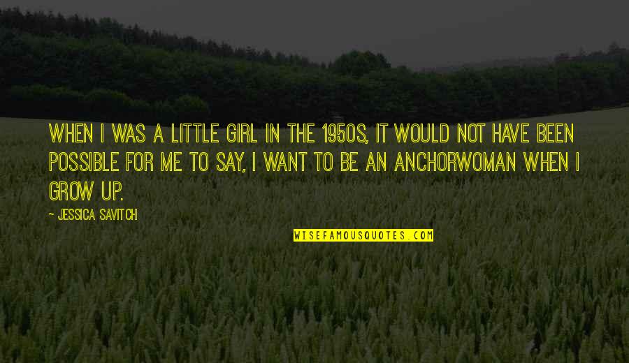 Not Want To Grow Up Quotes By Jessica Savitch: When I was a little girl in the Not Want To Grow Up Quotes By Jessica Savitch: When I was a little girl in the
