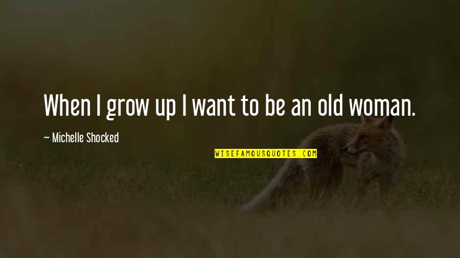 Not Want To Grow Up Quotes By Michelle Shocked: When I grow up I want to be