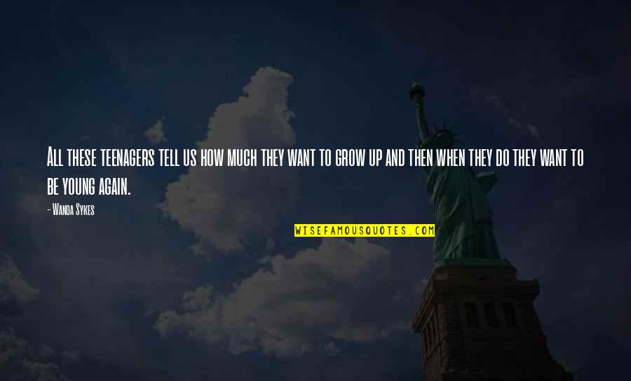 Not Want To Grow Up Quotes By Wanda Sykes: All these teenagers tell us how much they Not Want To Grow Up Quotes By Wanda Sykes: All these teenagers tell us how much they