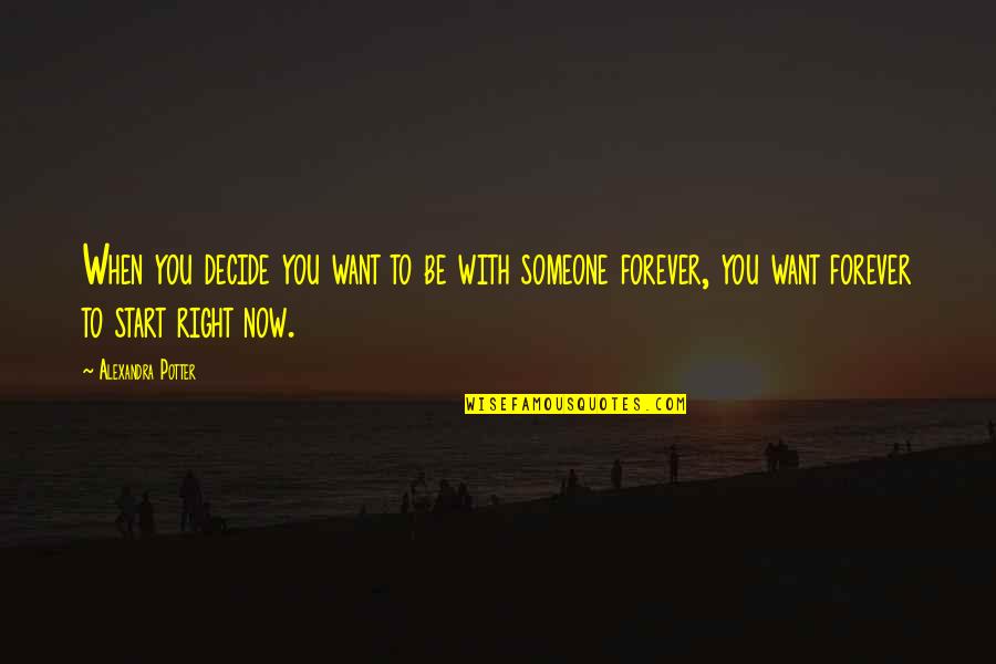 Not Want To Love Someone Quotes By Alexandra Potter: When you decide you want to be with Not Want To Love Someone Quotes By Alexandra Potter: When you decide you want to be with