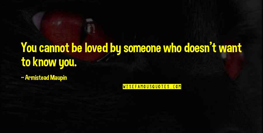 Not Want To Love Someone Quotes By Armistead Maupin: You cannot be loved by someone who doesn't