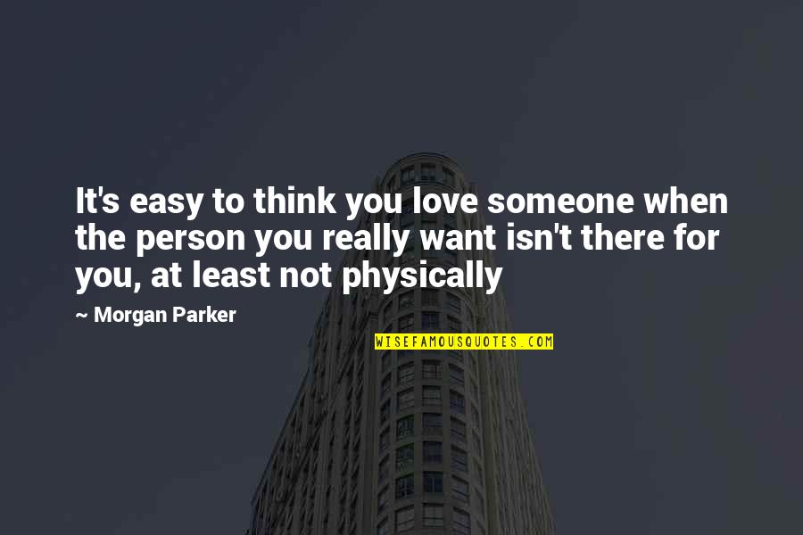 Not Want To Love Someone Quotes By Morgan Parker: It's easy to think you love someone when