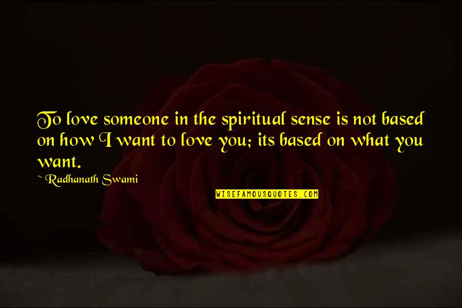 Not Want To Love Someone Quotes By Radhanath Swami: To love someone in the spiritual sense is Not Want To Love Someone Quotes By Radhanath Swami: To love someone in the spiritual sense is
