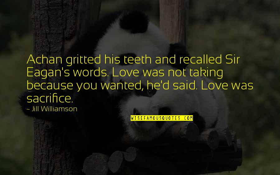 Not Wanted Love Quotes By Jill Williamson: Achan gritted his teeth and recalled Sir Eagan's