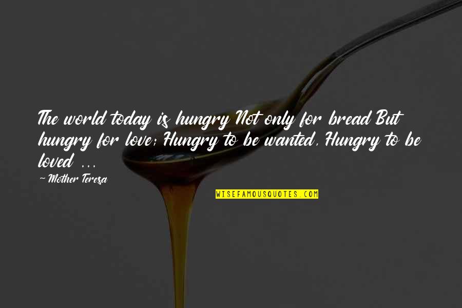 Not Wanted Love Quotes By Mother Teresa: The world today is hungry Not only for