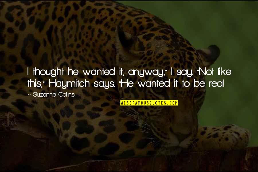 Not Wanted Love Quotes By Suzanne Collins: I thought he wanted it, anyway," I say.