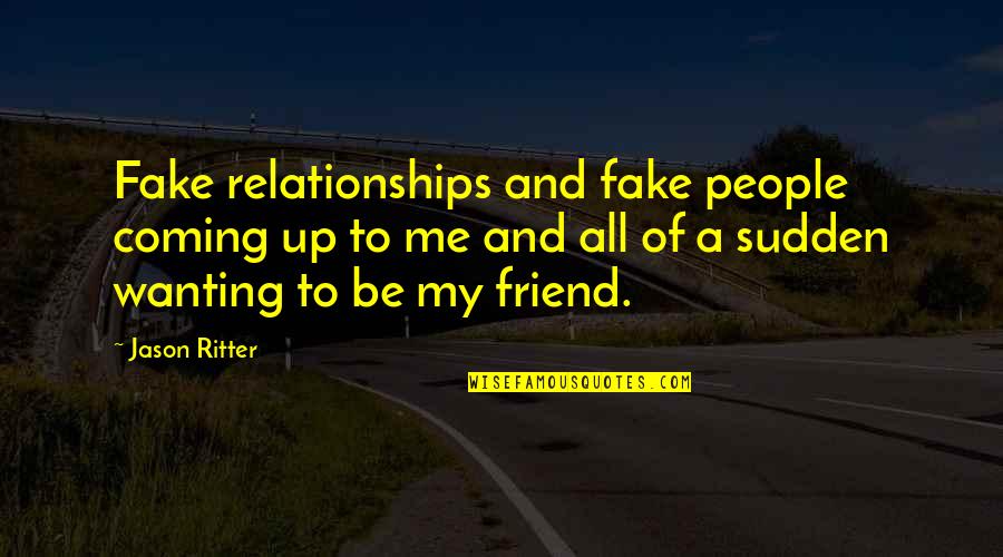 Not Wanting Relationships Quotes By Jason Ritter: Fake relationships and fake people coming up to