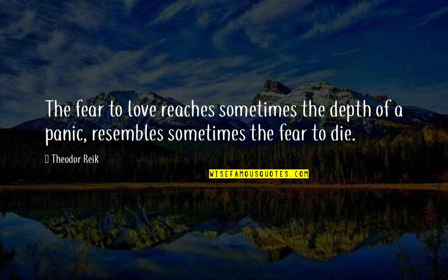 Not Wanting Someone Back Quotes By Theodor Reik: The fear to love reaches sometimes the depth Not Wanting Someone Back Quotes By Theodor Reik: The fear to love reaches sometimes the depth