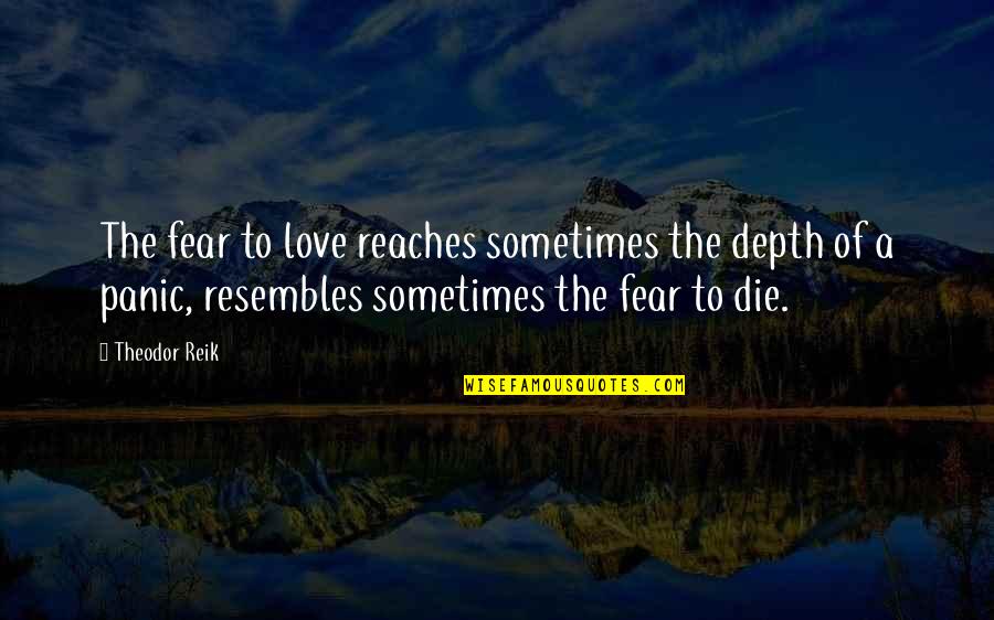 Not Wanting Someone Back Quotes By Theodor Reik: The fear to love reaches sometimes the depth