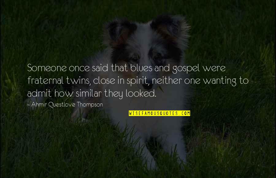 Not Wanting Someone Quotes By Ahmir Questlove Thompson: Someone once said that blues and gospel were