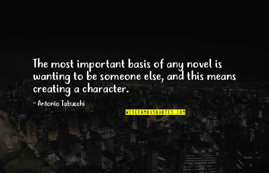 Not Wanting Someone Quotes By Antonio Tabucchi: The most important basis of any novel is Not Wanting Someone Quotes By Antonio Tabucchi: The most important basis of any novel is