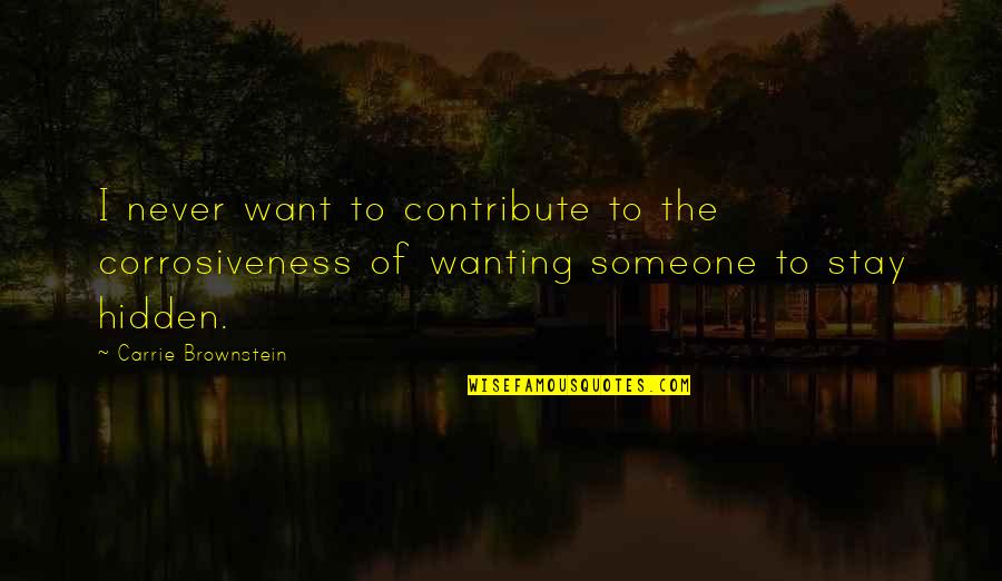 Not Wanting Someone Quotes By Carrie Brownstein: I never want to contribute to the corrosiveness