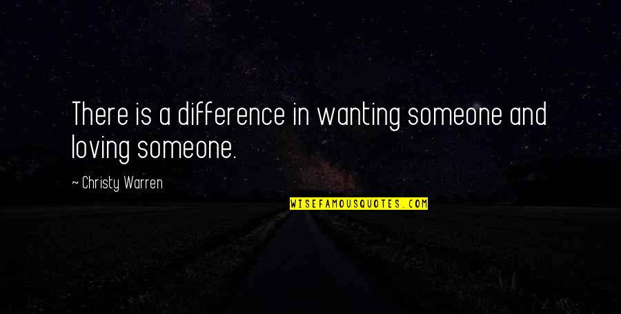 Not Wanting Someone Quotes By Christy Warren: There is a difference in wanting someone and