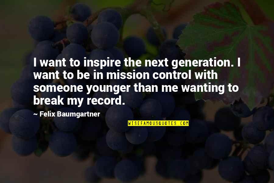 Not Wanting Someone Quotes By Felix Baumgartner: I want to inspire the next generation. I