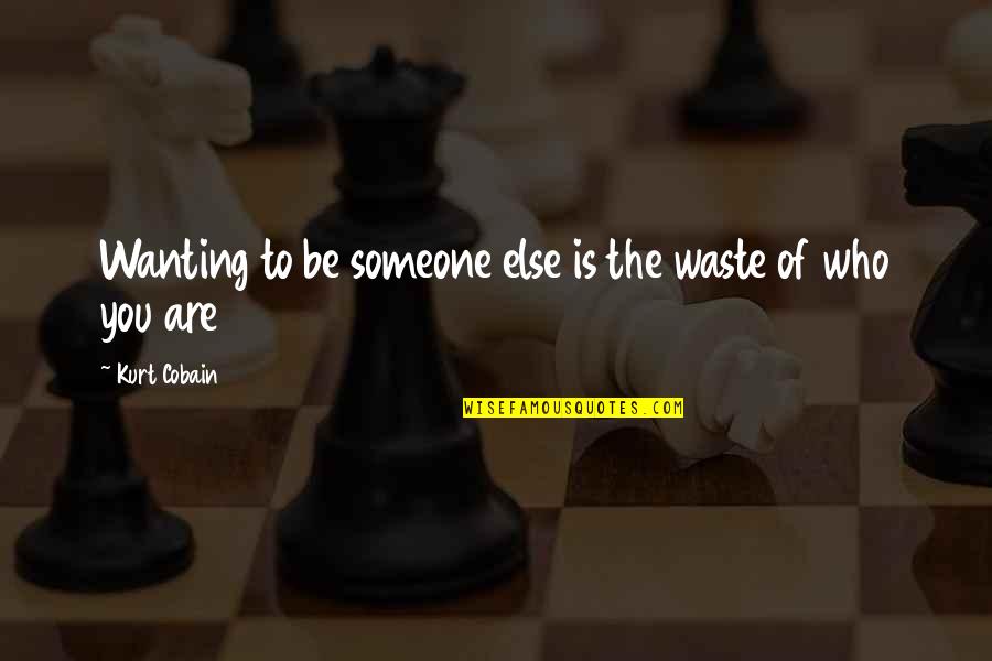 Not Wanting Someone Quotes By Kurt Cobain: Wanting to be someone else is the waste Not Wanting Someone Quotes By Kurt Cobain: Wanting to be someone else is the waste
