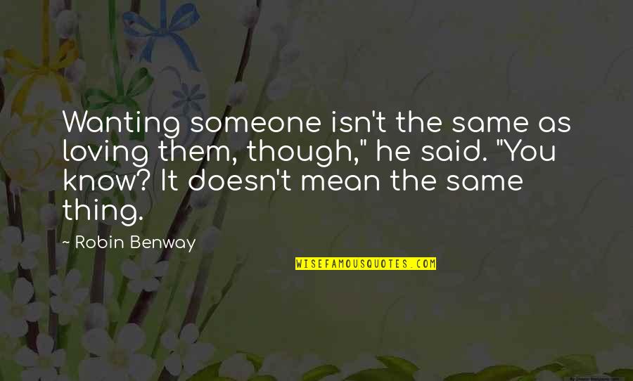 Not Wanting Someone Quotes By Robin Benway: Wanting someone isn't the same as loving them,