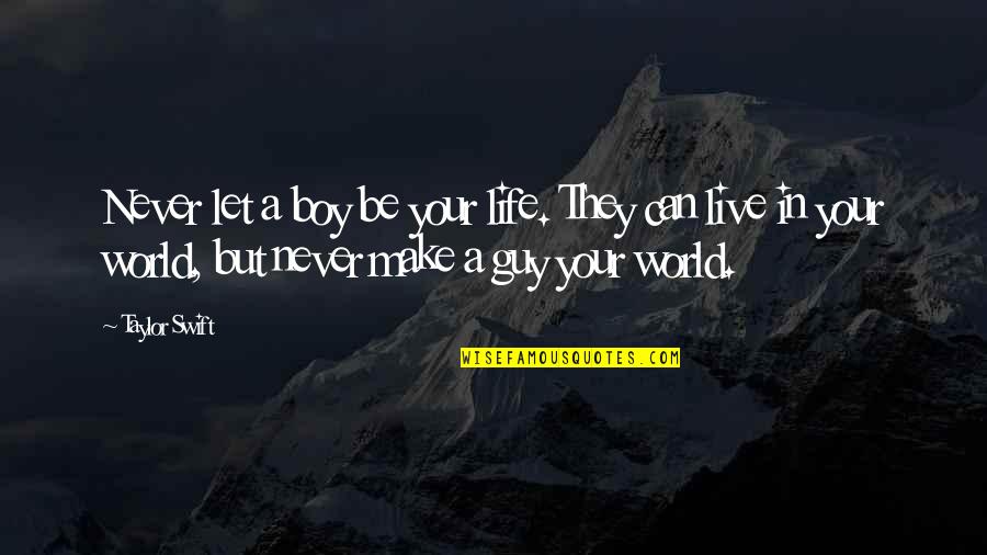 Not Wanting To Ask For Help Quotes By Taylor Swift: Never let a boy be your life. They