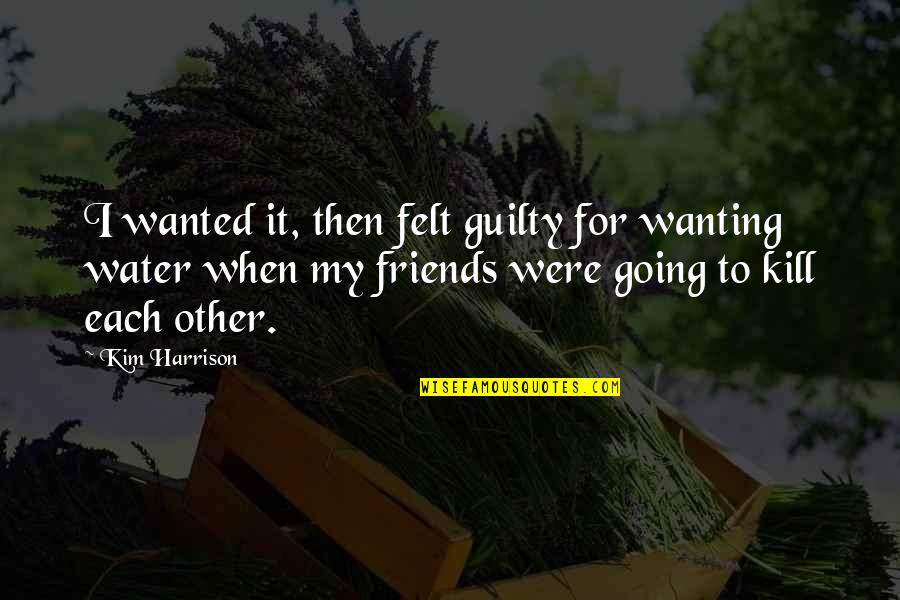 Not Wanting To Be Friends Quotes By Kim Harrison: I wanted it, then felt guilty for wanting Not Wanting To Be Friends Quotes By Kim Harrison: I wanted it, then felt guilty for wanting