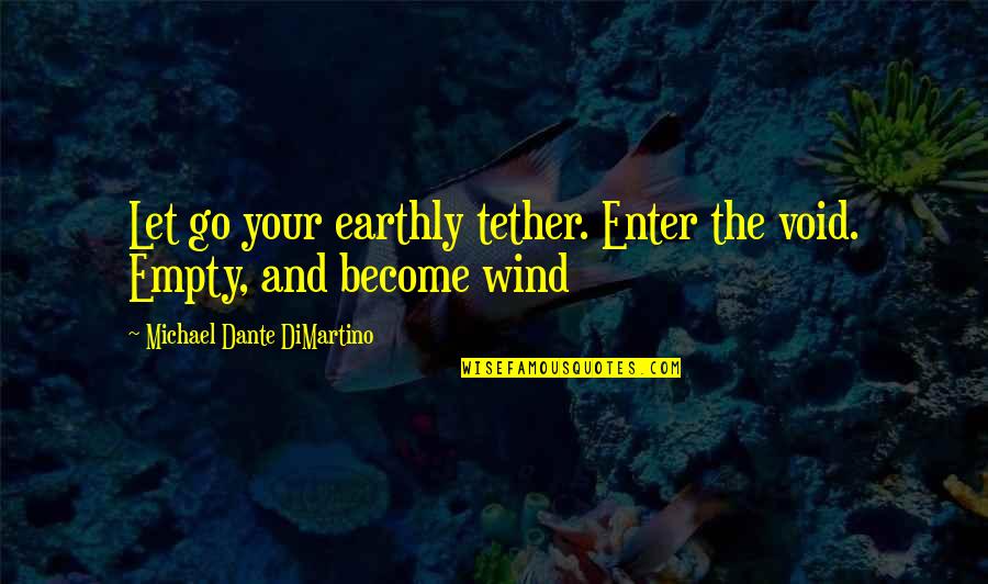 Not Wanting To Be Friends Quotes By Michael Dante DiMartino: Let go your earthly tether. Enter the void. Not Wanting To Be Friends Quotes By Michael Dante DiMartino: Let go your earthly tether. Enter the void.