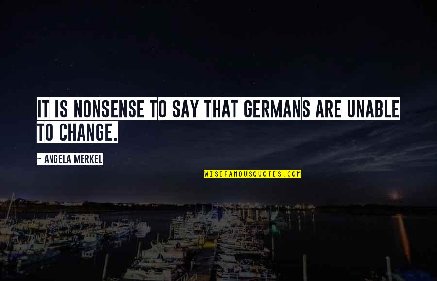 Not Wanting To Be In A Relationship Anymore Quotes By Angela Merkel: It is nonsense to say that Germans are