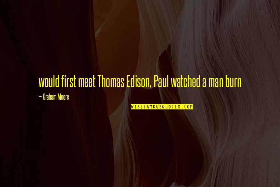 Not Wanting To Be Just Friends Quotes By Graham Moore: would first meet Thomas Edison, Paul watched a