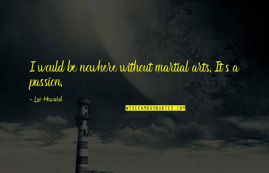 Not Wanting To Be Just Friends Quotes By Leo Howard: I would be nowhere without martial arts. It's