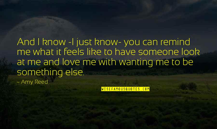 Not Wanting To Be With Someone Quotes By Amy Reed: And I know -I just know- you can