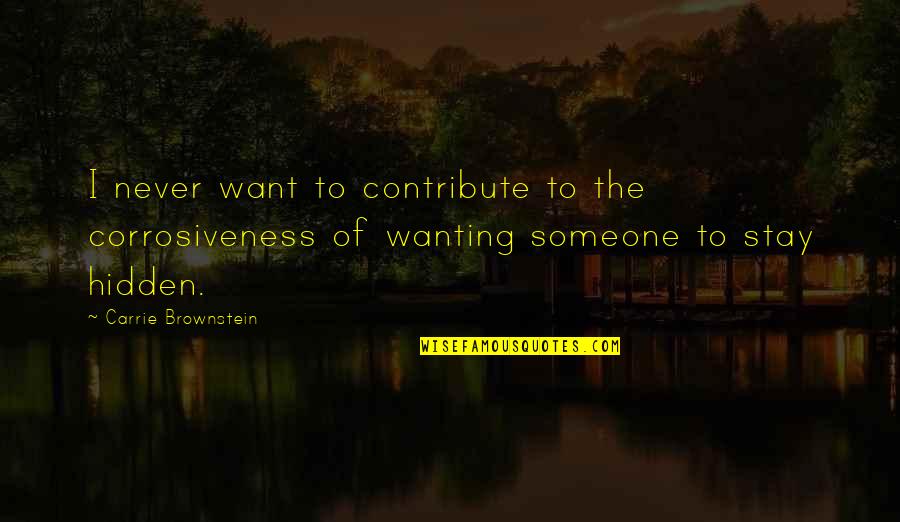 Not Wanting To Be With Someone Quotes By Carrie Brownstein: I never want to contribute to the corrosiveness