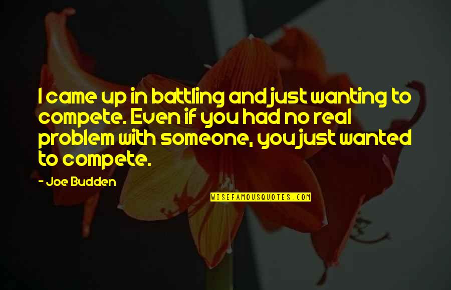 Not Wanting To Be With Someone Quotes By Joe Budden: I came up in battling and just wanting