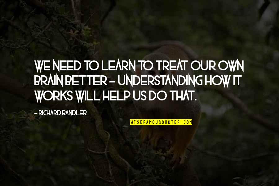 Not Wanting To Change Quotes By Richard Bandler: We need to learn to treat our own