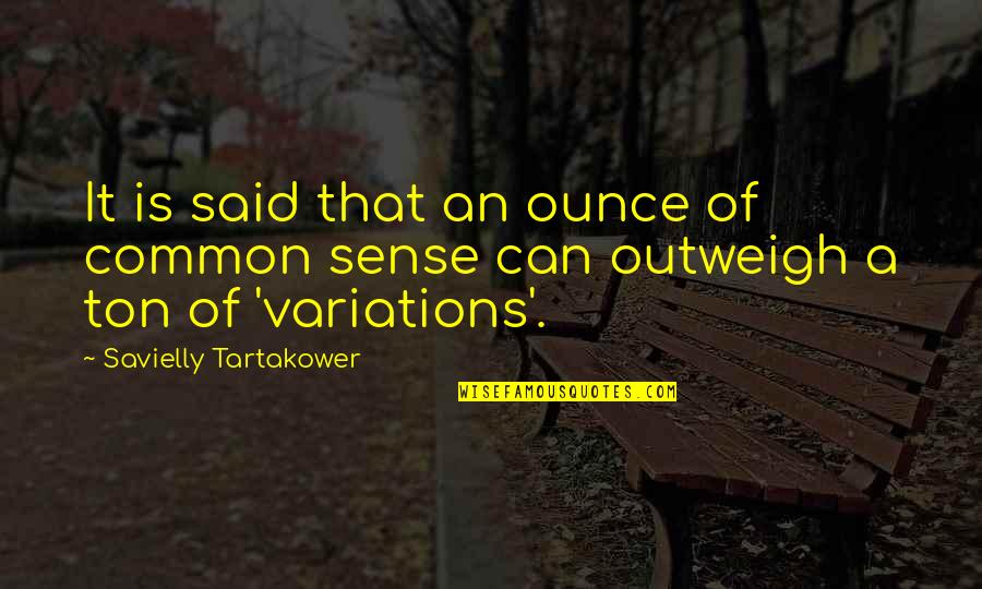Not Wanting To Change Quotes By Savielly Tartakower: It is said that an ounce of common