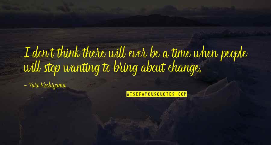Not Wanting To Change Quotes By Yuri Kochiyama: I don't think there will ever be a