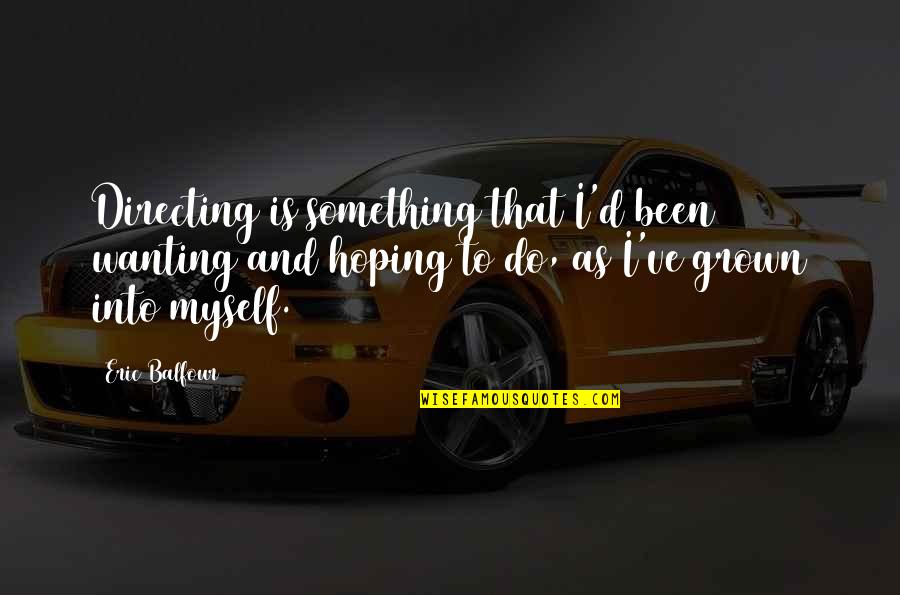 Not Wanting To Do Something Quotes By Eric Balfour: Directing is something that I'd been wanting and