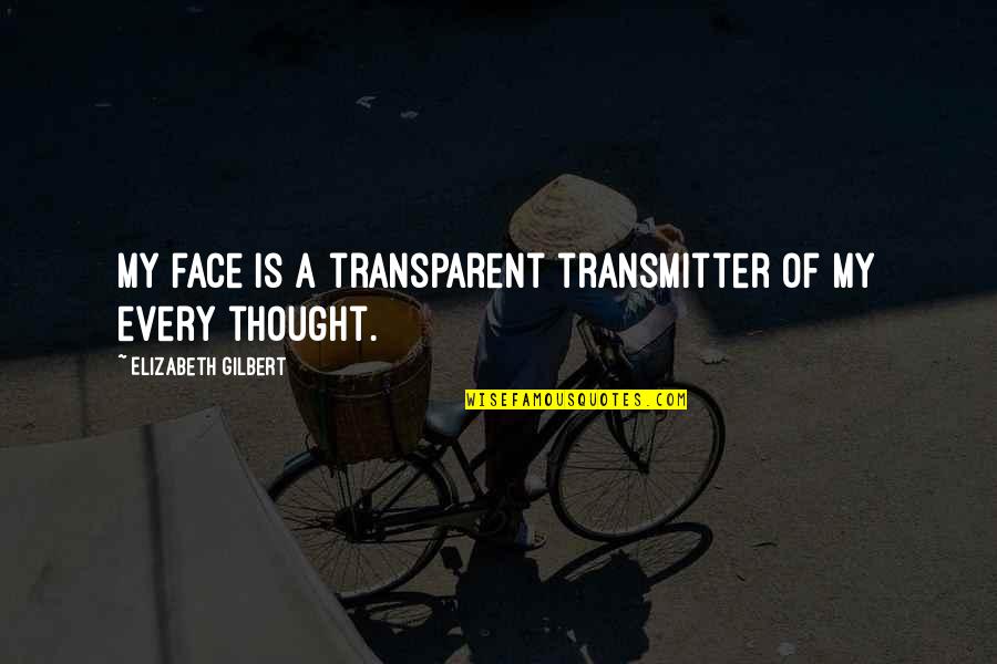 Not Wanting To Face The Truth Quotes By Elizabeth Gilbert: My face is a transparent transmitter of my