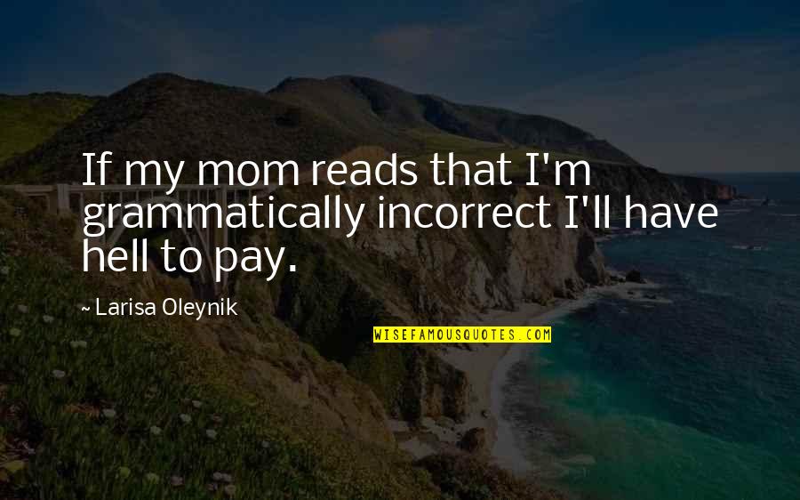 Not Wanting To Face The Truth Quotes By Larisa Oleynik: If my mom reads that I'm grammatically incorrect