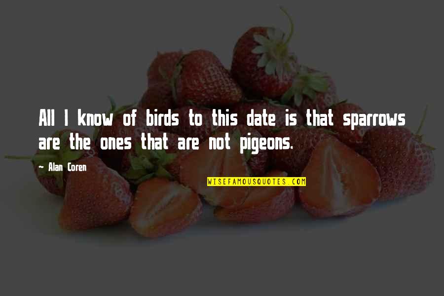 Not Wanting To Feel Anymore Quotes By Alan Coren: All I know of birds to this date