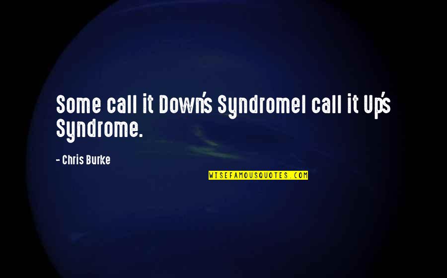 Not Wanting To Feel Anymore Quotes By Chris Burke: Some call it Down's SyndromeI call it Up's