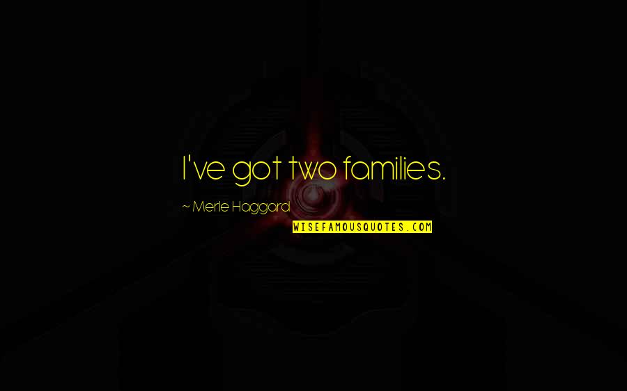 Not Wanting To Get Married Quotes By Merle Haggard: I've got two families.