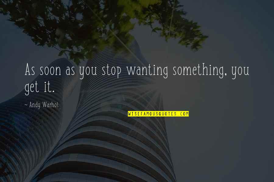 Not Wanting To Get Up Quotes By Andy Warhol: As soon as you stop wanting something, you