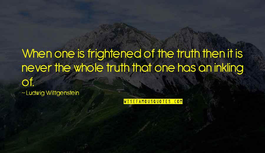 Not Wanting To Give Up On A Relationship Quotes By Ludwig Wittgenstein: When one is frightened of the truth then