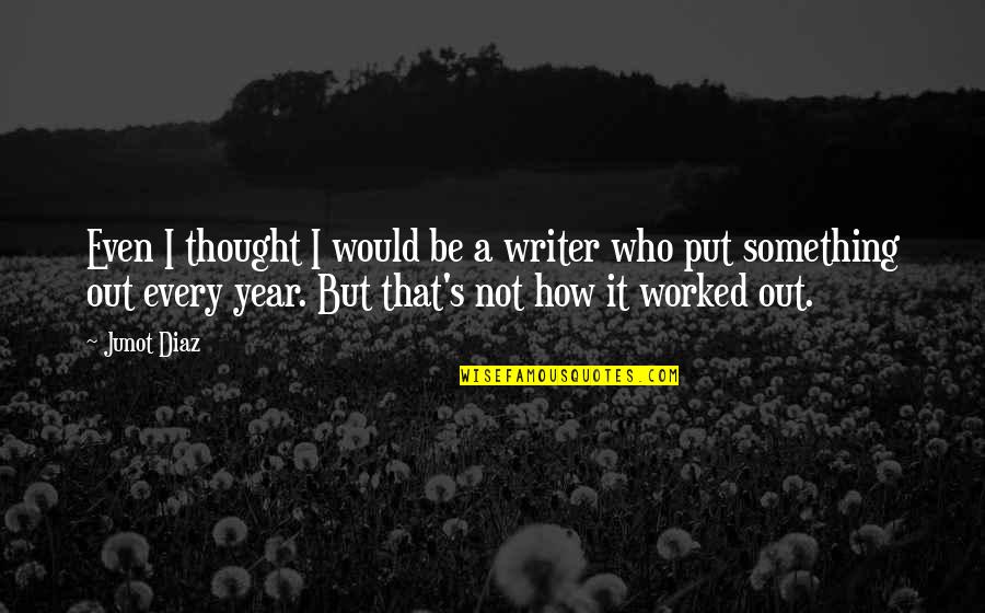 Not Wanting To Give Up On Love Quotes By Junot Diaz: Even I thought I would be a writer