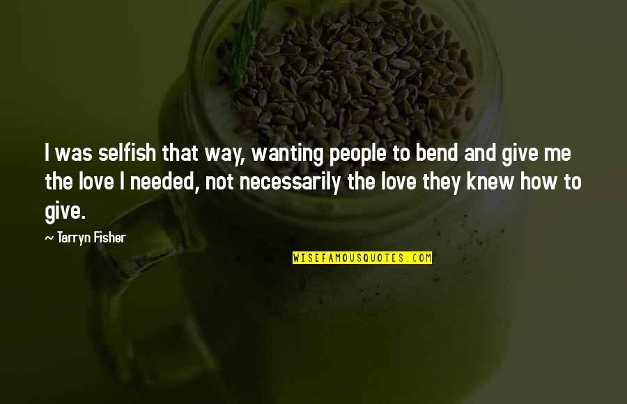 Not Wanting To Give Up On Love Quotes By Tarryn Fisher: I was selfish that way, wanting people to