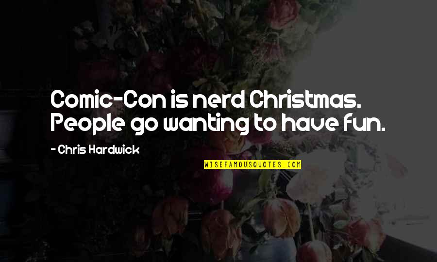 Not Wanting To Go Out Quotes By Chris Hardwick: Comic-Con is nerd Christmas. People go wanting to