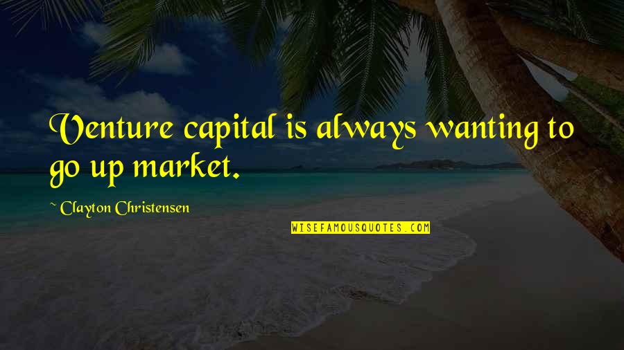 Not Wanting To Go Out Quotes By Clayton Christensen: Venture capital is always wanting to go up