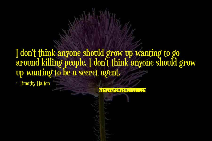 Not Wanting To Go Out Quotes By Timothy Dalton: I don't think anyone should grow up wanting