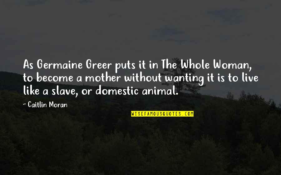 Not Wanting To Live Quotes By Caitlin Moran: As Germaine Greer puts it in The Whole