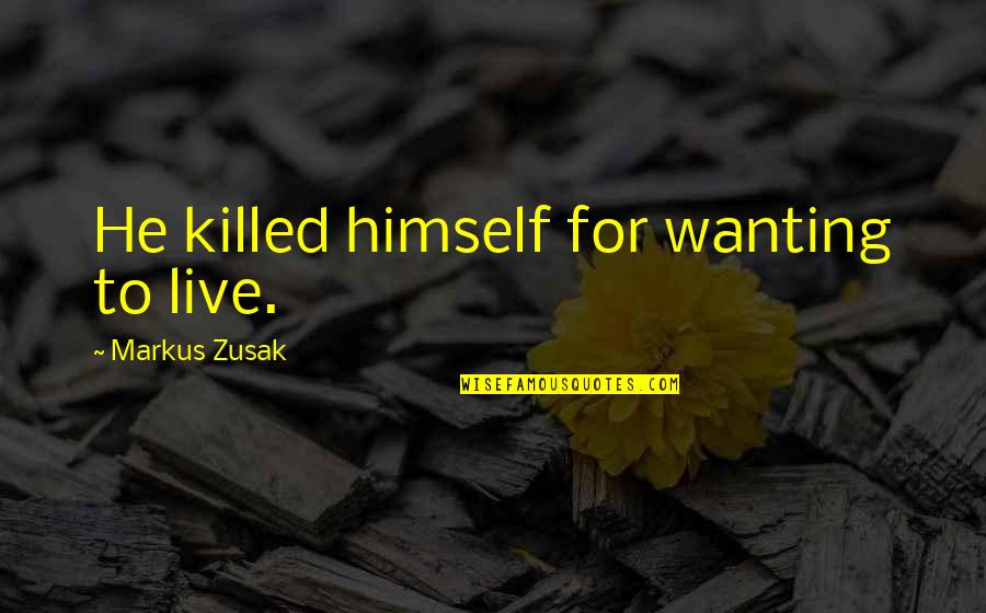 Not Wanting To Live Quotes By Markus Zusak: He killed himself for wanting to live.