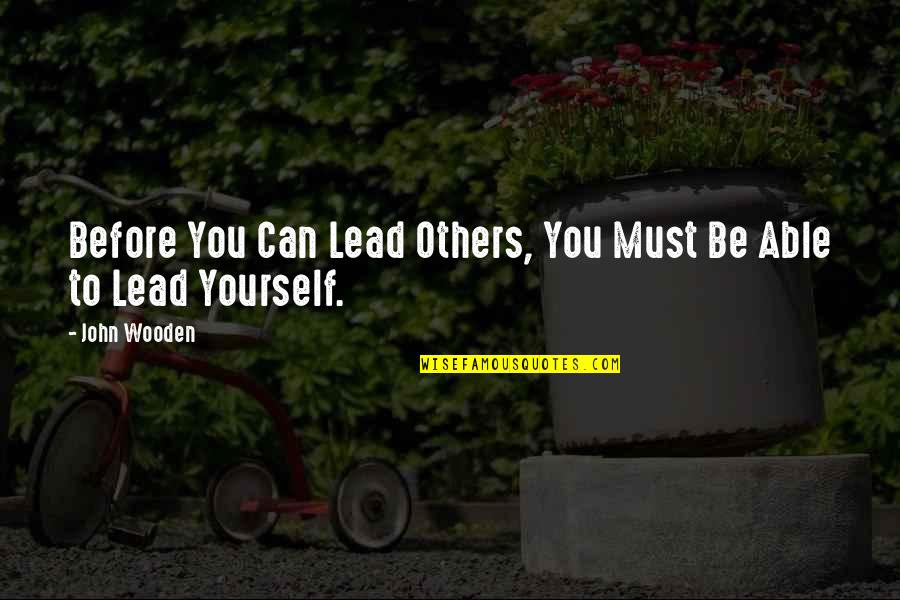 Not Wanting To Lose Him Quotes By John Wooden: Before You Can Lead Others, You Must Be